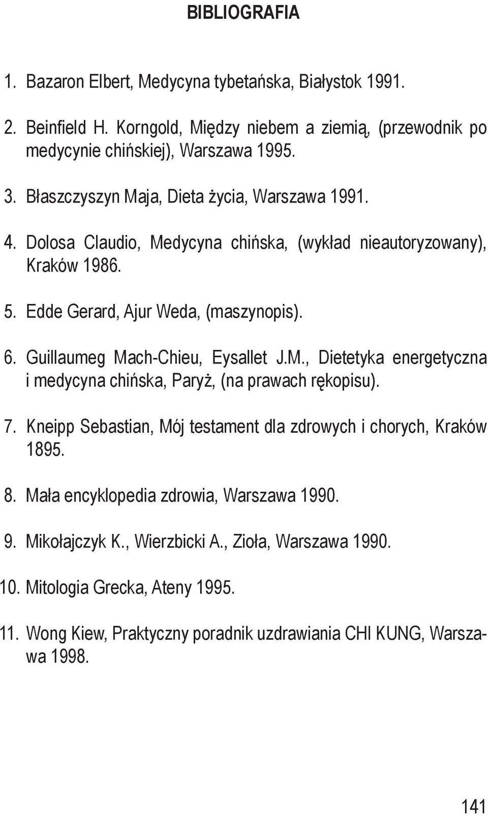 Guillaumeg Mach-Chieu, Eysallet J.M., Dietetyka energetyczna i medycyna chińska, Paryż, (na prawach rękopisu). 7. Kneipp Sebastian, Mój testament dla zdrowych i chorych, Kraków 1895.