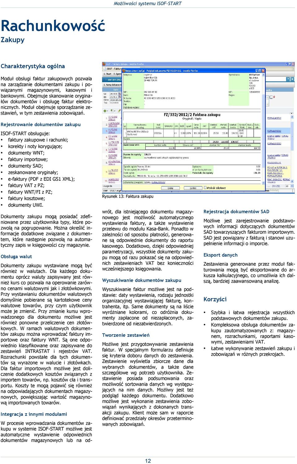 Rejestrowanie dokumentów zakupu ISOF-START obsługuje: faktury zakupowe i rachunki; korekty i noty korygujące; dokumenty WNT; faktury importowe; dokumenty SAD; zeskanowane oryginały; e-faktury (PDF z
