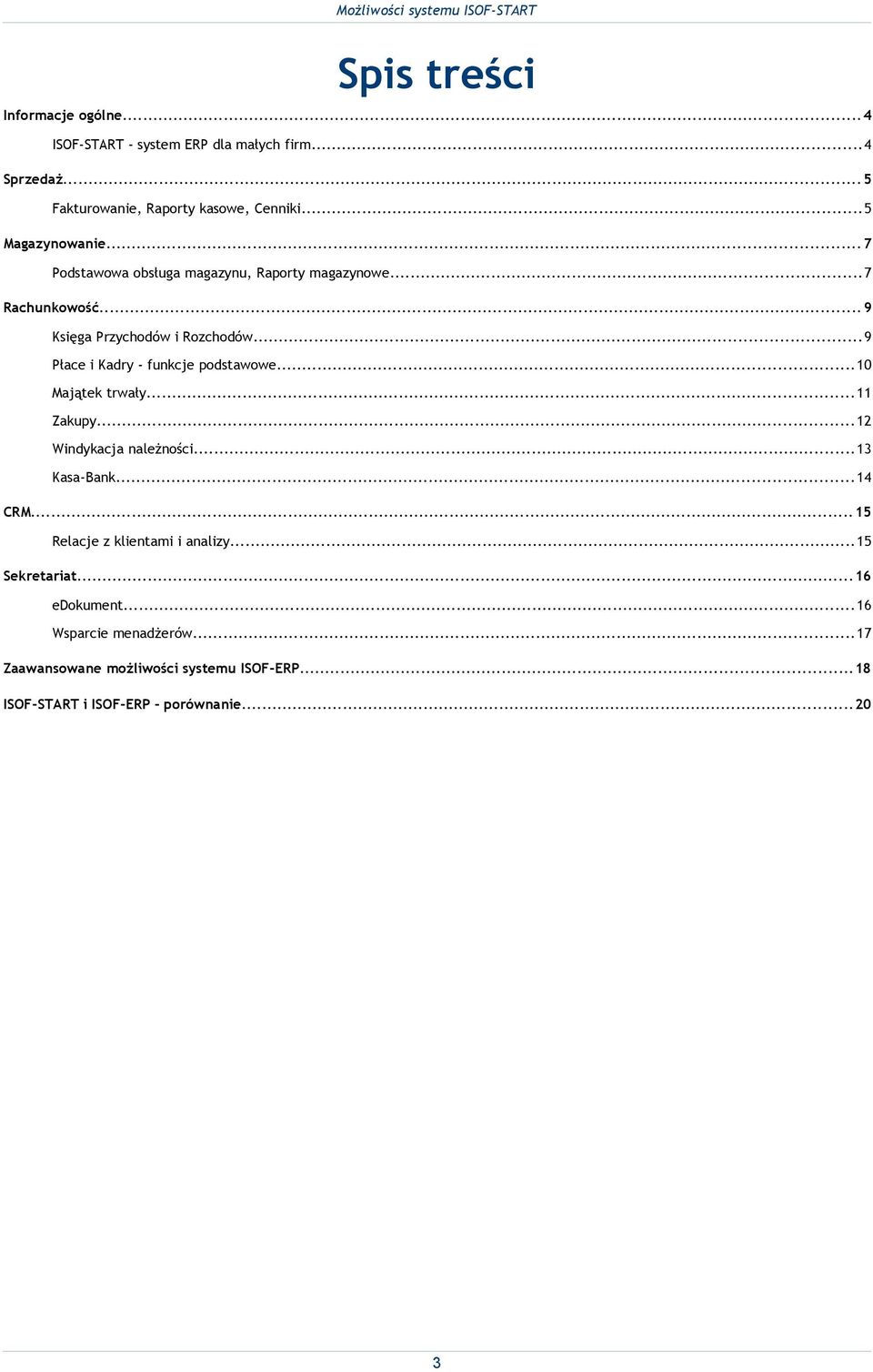 ..9 Płace i Kadry - funkcje podstawowe...10 Majątek trwały...11 Zakupy...12 Windykacja należności...13 Kasa-Bank...14 CRM.