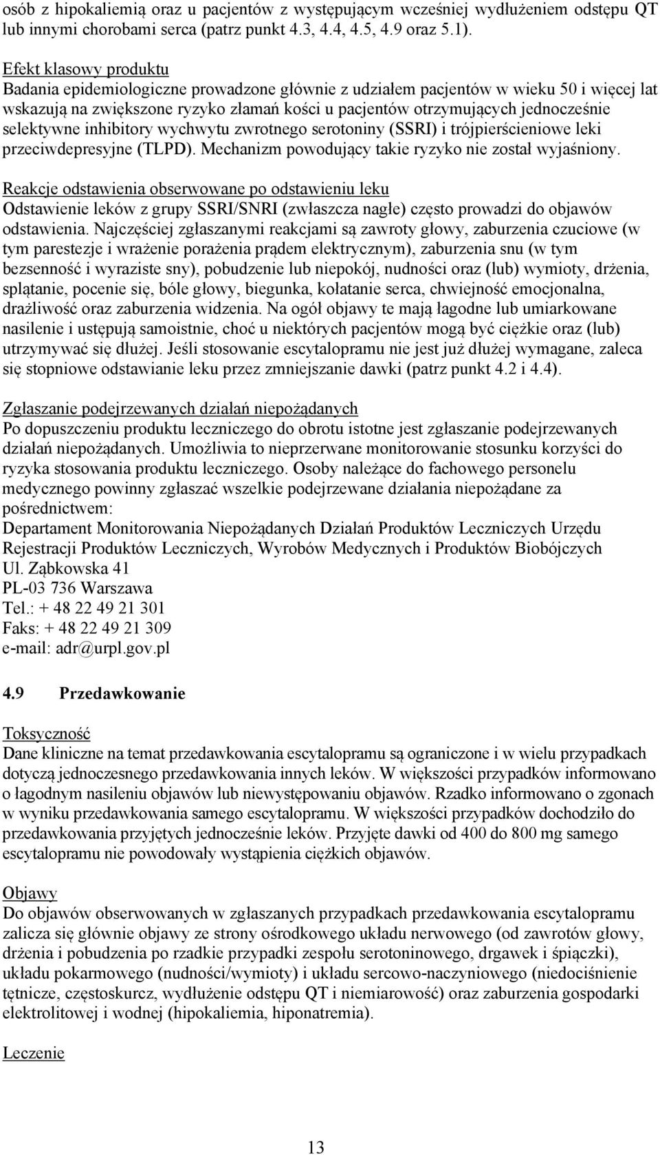 selektywne inhibitory wychwytu zwrotnego serotoniny (SSRI) i trójpierścieniowe leki przeciwdepresyjne (TLPD). Mechanizm powodujący takie ryzyko nie został wyjaśniony.