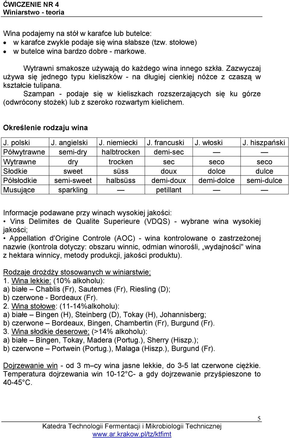 Szampan - podaje się w kieliszkach rozszerzających się ku górze (odwrócony stożek) lub z szeroko rozwartym kielichem. Określenie rodzaju wina J. polski J. angielski J. niemiecki J. francuski J.