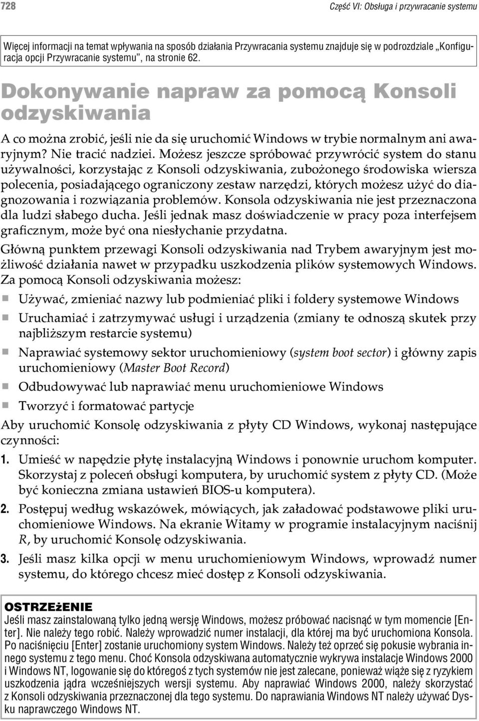 Mo esz jeszcze spróbowaæ przywróciæ system do stanu u ywalnoœci, korzystaj¹c z Konsoli odzyskiwania, zubo onego œrodowiska wiersza polecenia, posiadaj¹cego ograniczony zestaw narzêdzi, których mo esz