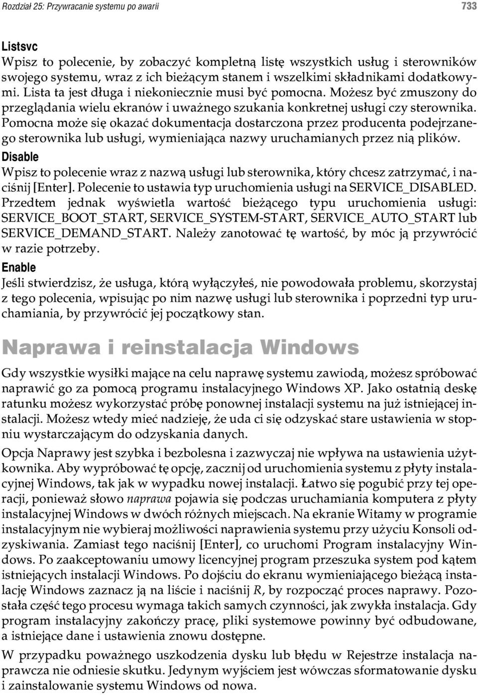 Pomocna mo e siê okazaæ dokumentacja dostarczona przez producenta podejrzanego sterownika lub us³ugi, wymieniaj¹ca nazwy uruchamianych przez ni¹ plików.