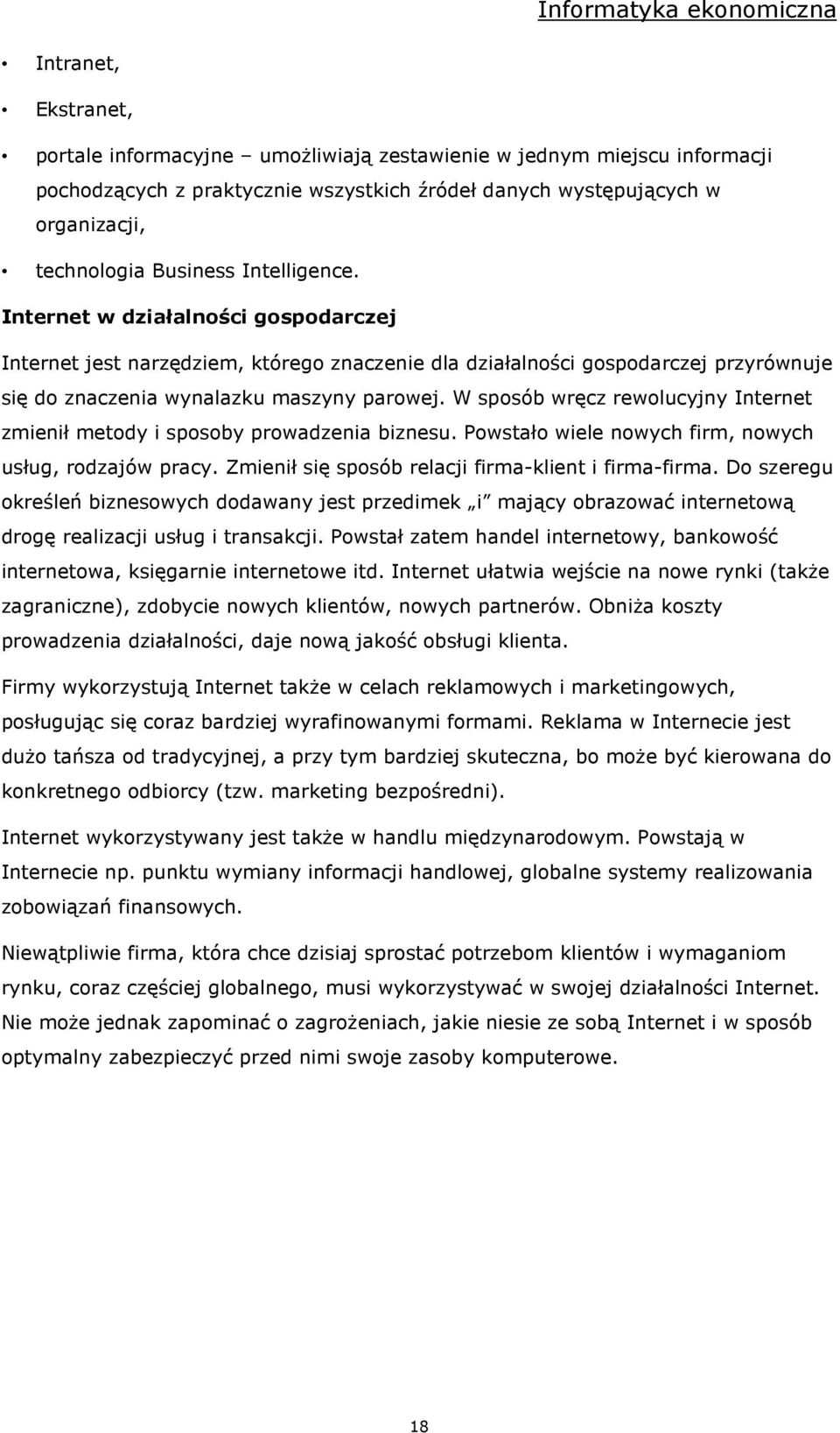 W sposób wręcz rewolucyjny Internet zmienił metody i sposoby prowadzenia biznesu. Powstało wiele nowych firm, nowych usług, rodzajów pracy. Zmienił się sposób relacji firma-klient i firma-firma.