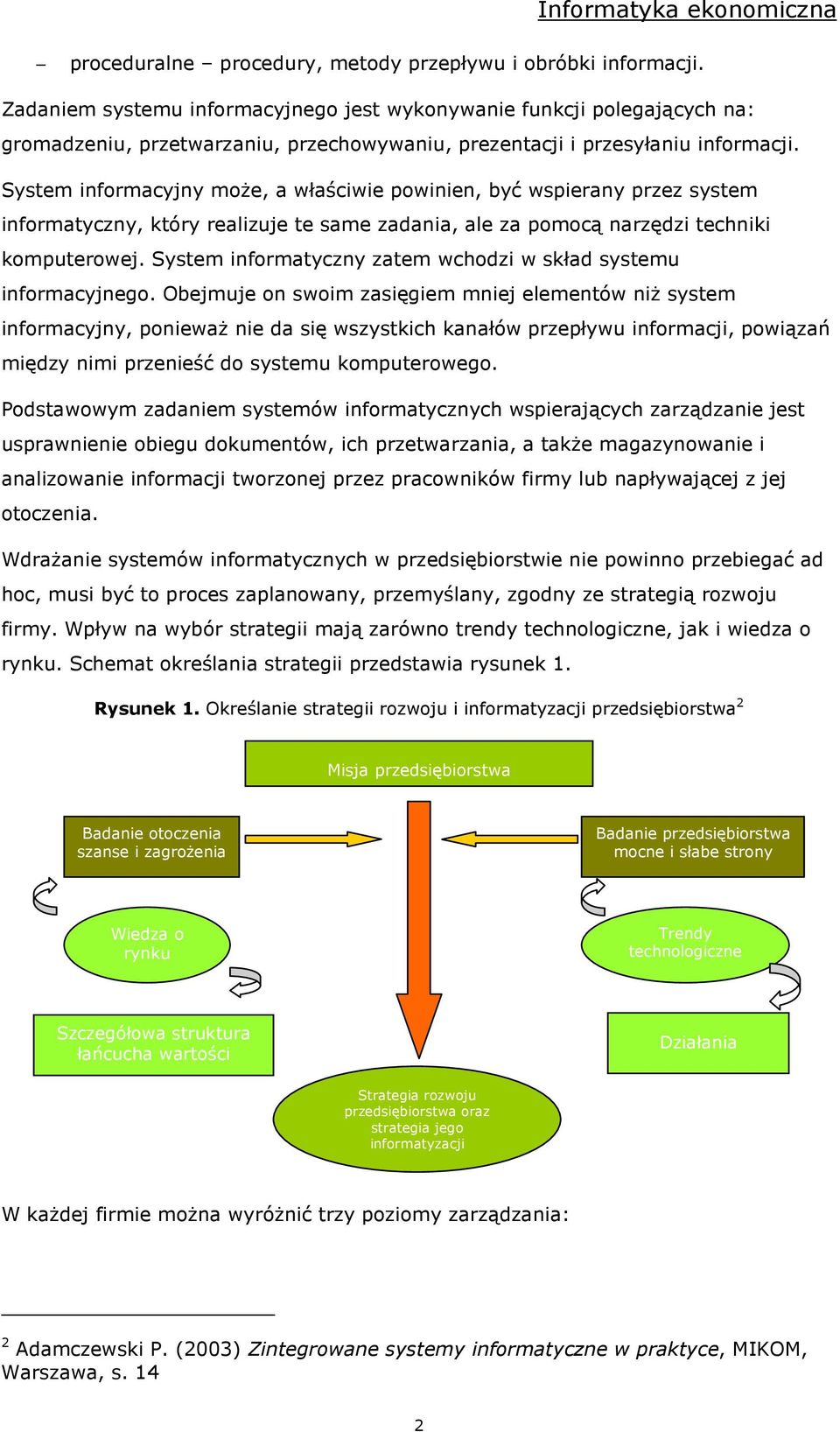 System informacyjny moŝe, a właściwie powinien, być wspierany przez system informatyczny, który realizuje te same zadania, ale za pomocą narzędzi techniki komputerowej.