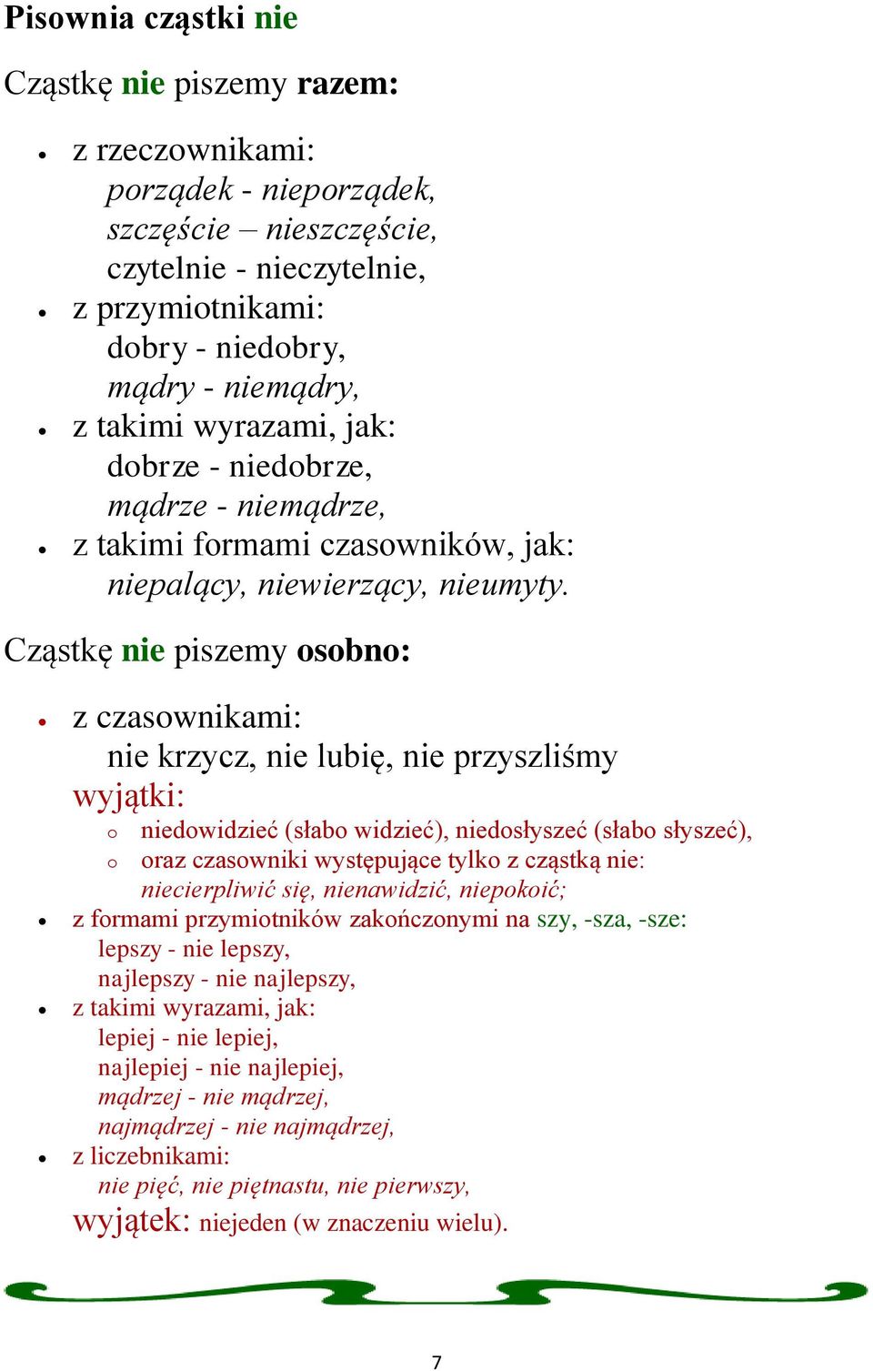 Cząstkę nie piszemy osobno: z czasownikami: nie krzycz, nie lubię, nie przyszliśmy wyjątki: o niedowidzieć (słabo widzieć), niedosłyszeć (słabo słyszeć), o oraz czasowniki występujące tylko z cząstką