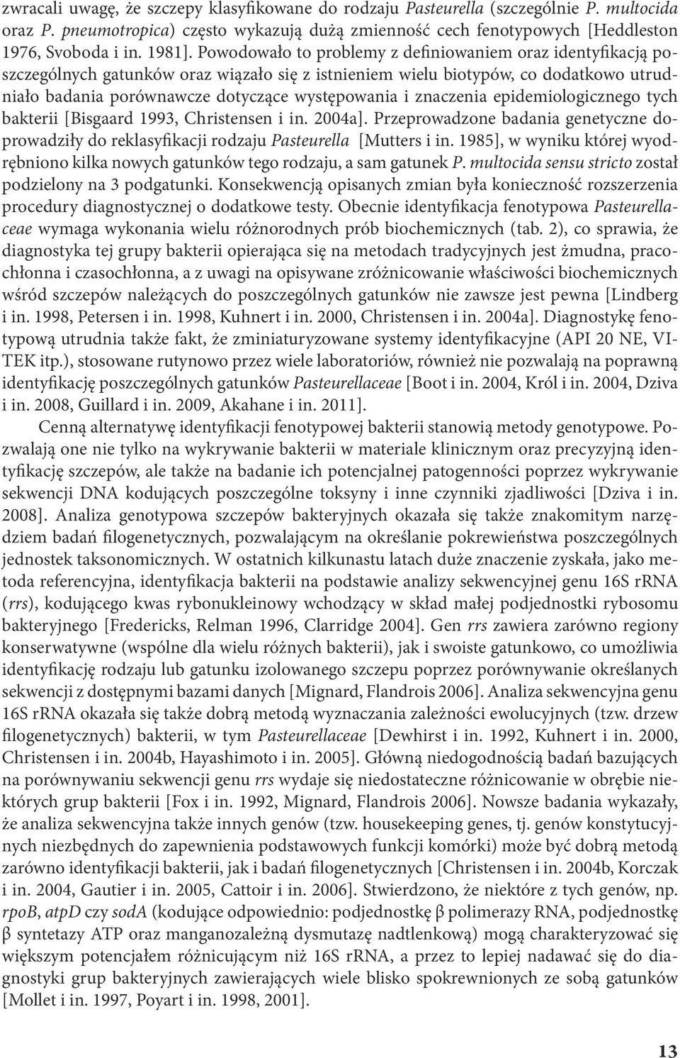 znaczenia epidemiologicznego tych bakterii [Bisgaard 1993, Christensen i in. 2004a]. Przeprowadzone badania genetyczne doprowadziły do reklasyfikacji rodzaju Pasteurella [Mutters i in.