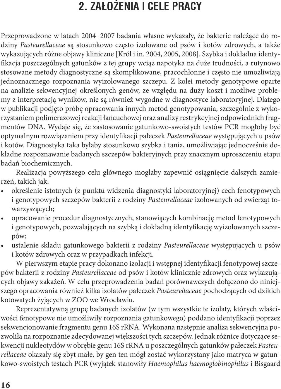 Szybka i dokładna identyfikacja poszczególnych gatunków z tej grupy wciąż napotyka na duże trudności, a rutynowo stosowane metody diagnostyczne są skomplikowane, pracochłonne i często nie umożliwiają