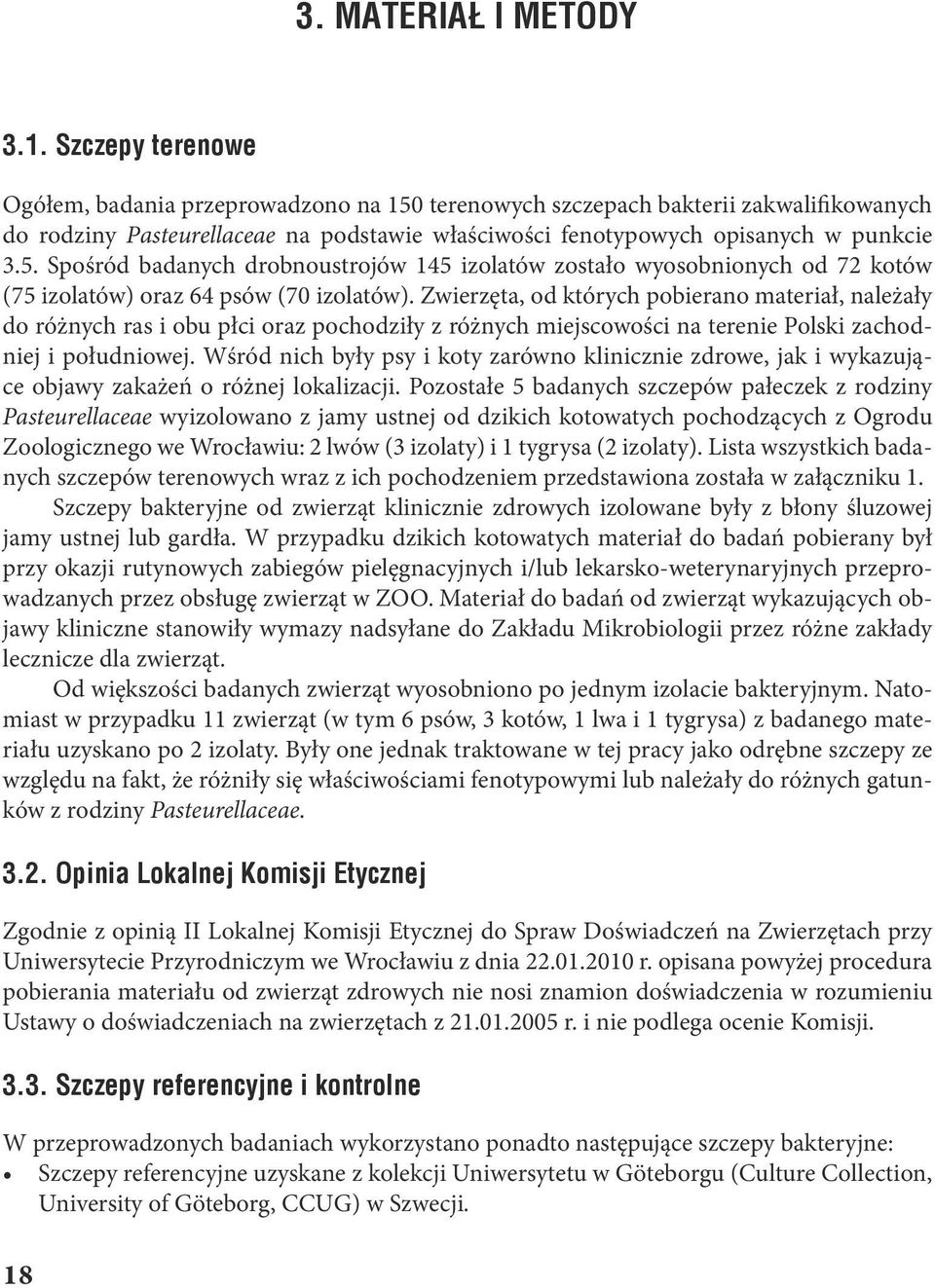 Zwierzęta, od których pobierano materiał, należały do różnych ras i obu płci oraz pochodziły z różnych miejscowości na terenie Polski zachodniej i południowej.