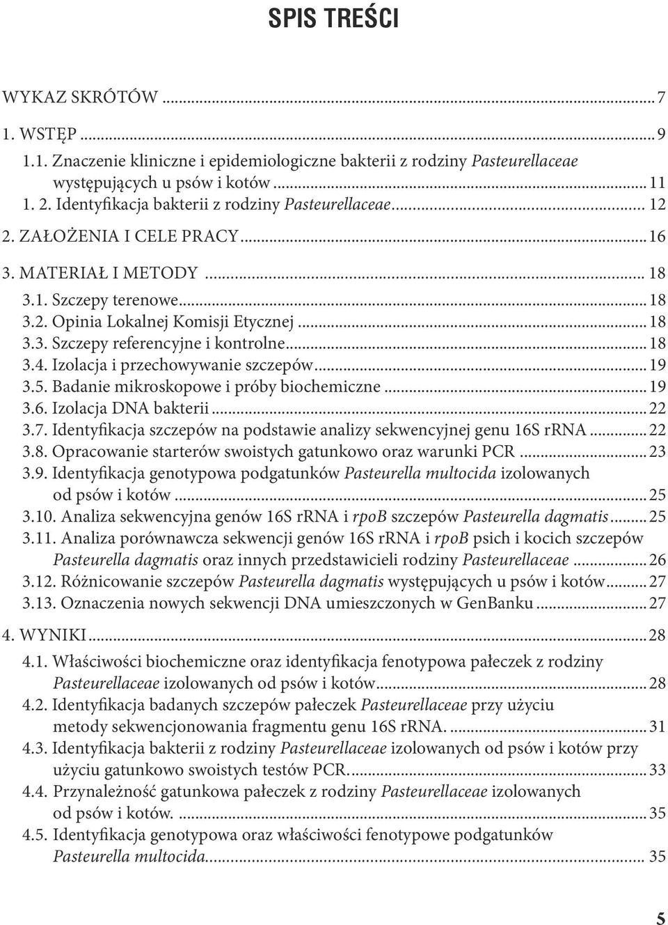 ..18 3.4. Izolacja i przechowywanie szczepów...19 3.5. Badanie mikroskopowe i próby biochemiczne...19 3.6. Izolacja DNA bakterii...22 3.7.