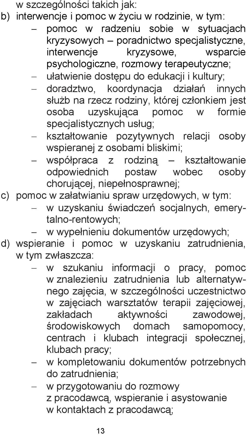 specjalistycznych usług; kształtowanie pozytywnych relacji osoby wspieranej z osobami bliskimi; współpraca z rodziną kształtowanie odpowiednich postaw wobec osoby chorującej, niepełnosprawnej; c)