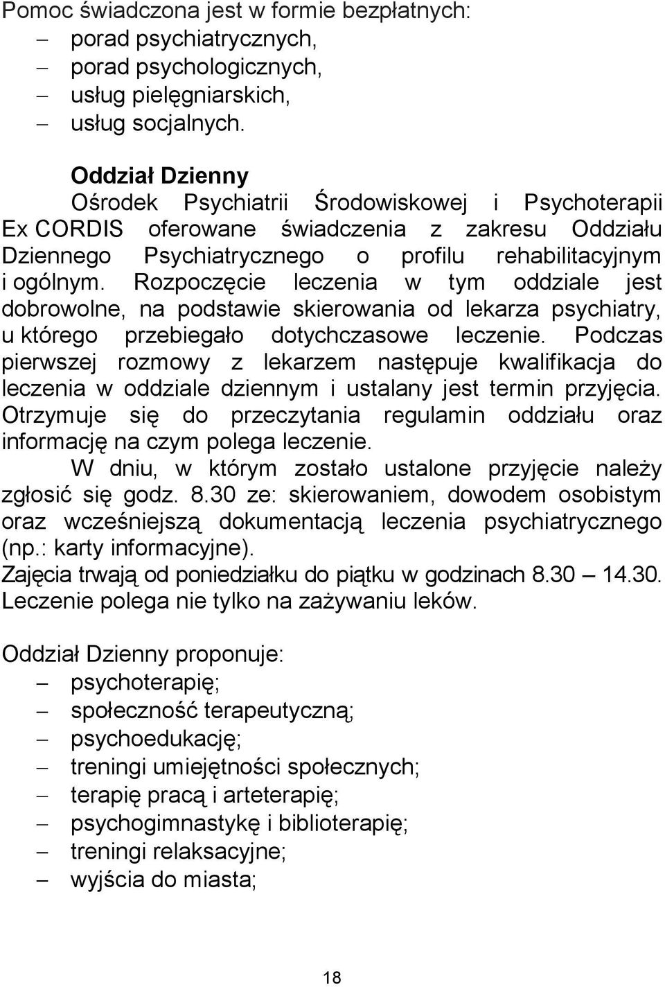 Rozpoczęcie leczenia w tym oddziale jest dobrowolne, na podstawie skierowania od lekarza psychiatry, u którego przebiegało dotychczasowe leczenie.