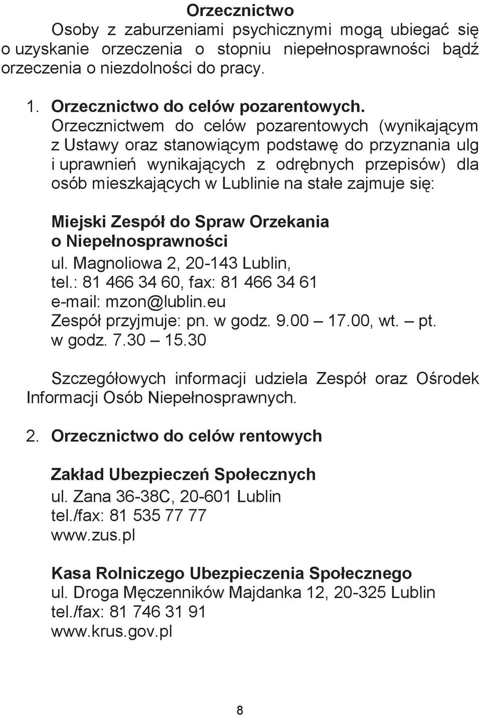 zajmuje się: Miejski Zespół do Spraw Orzekania o Niepełnosprawności ul. Magnoliowa 2, 20-143 Lublin, tel.: 81 466 34 60, fax: 81 466 34 61 e-mail: mzon@lublin.eu Zespół przyjmuje: pn. w godz. 9.00 17.