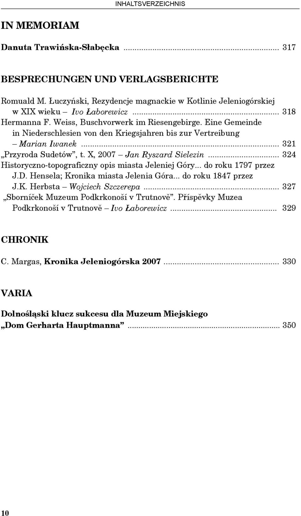 X, 2007 Jan Ryszard Sielezin... 324 Historyczno-topograficzny opis miasta Jeleniej Góry... do roku 1797 przez J.D. Hensela; Kronika miasta Jelenia Góra... do roku 1847 przez J.K. Herbsta Wojciech Szczerepa.