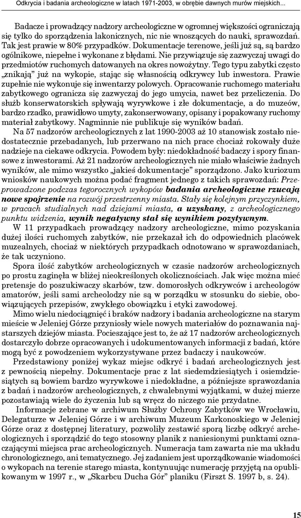 Dokumentacje terenowe, jeśli już są, są bardzo ogólnikowe, niepełne i wykonane z błędami. Nie przywiązuje się zazwyczaj uwagi do przedmiotów ruchomych datowanych na okres nowożytny.