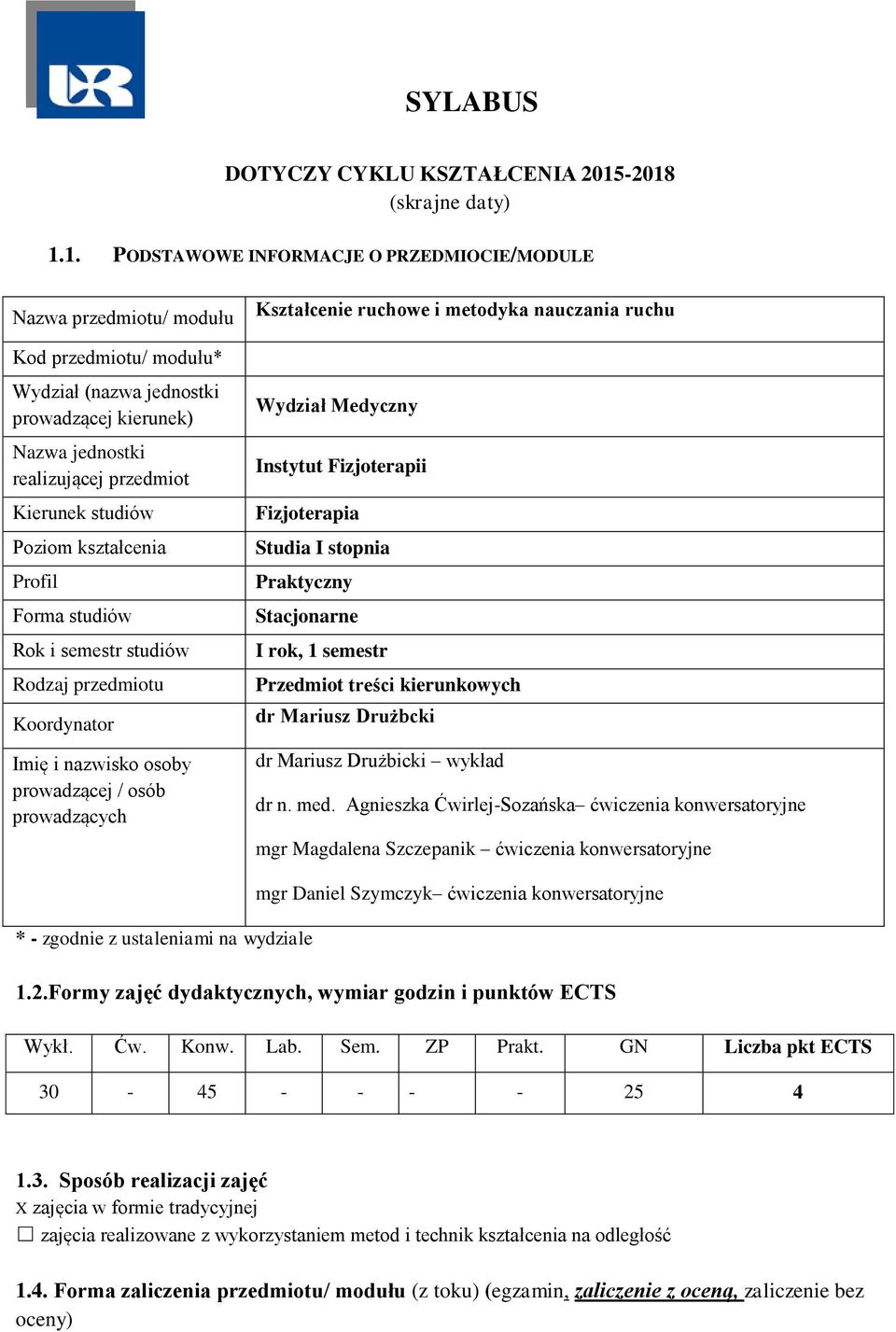 przedmiot Kierunek studiów Poziom kształcenia Profil Forma studiów Rok i semestr studiów Rodzaj przedmiotu Koordynator Imię i nazwisko osoby prowadzącej / osób prowadzących Kształcenie ruchowe i