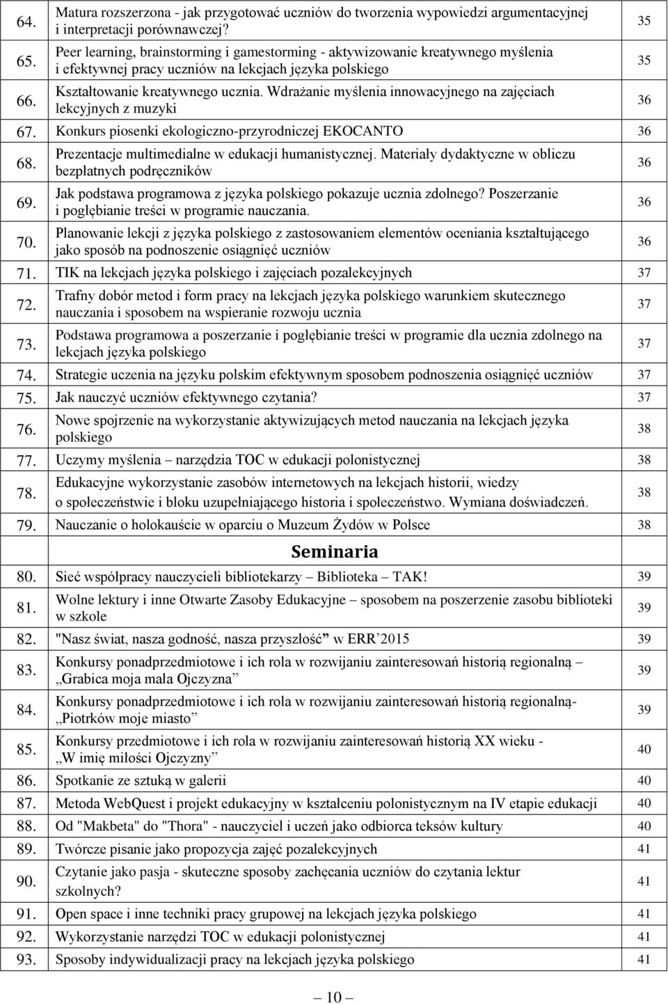 Wdrażanie myślenia innowacyjnego na zajęciach lekcyjnych z muzyki 67. Konkurs piosenki ekologiczno-przyrodniczej EKOCANTO 36 68. 69. 70. Prezentacje multimedialne w edukacji humanistycznej.