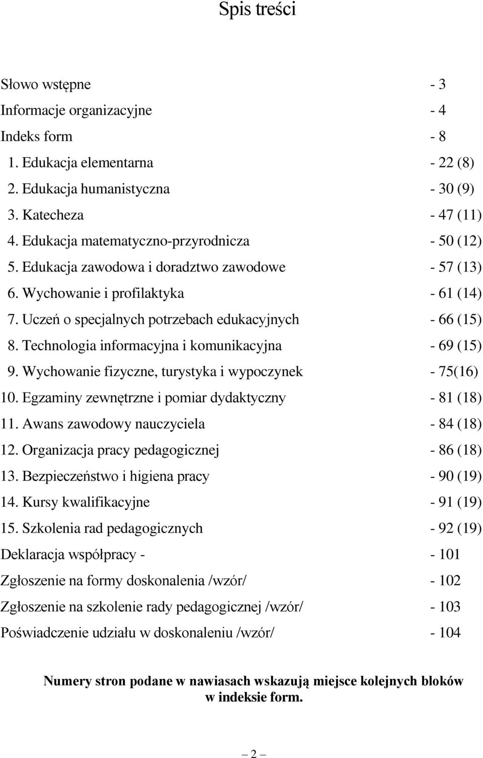 Technologia informacyjna i komunikacyjna - 69 (15) 9. Wychowanie fizyczne, turystyka i wypoczynek - 75(16) 10. Egzaminy zewnętrzne i pomiar dydaktyczny - 81 (18) 11.