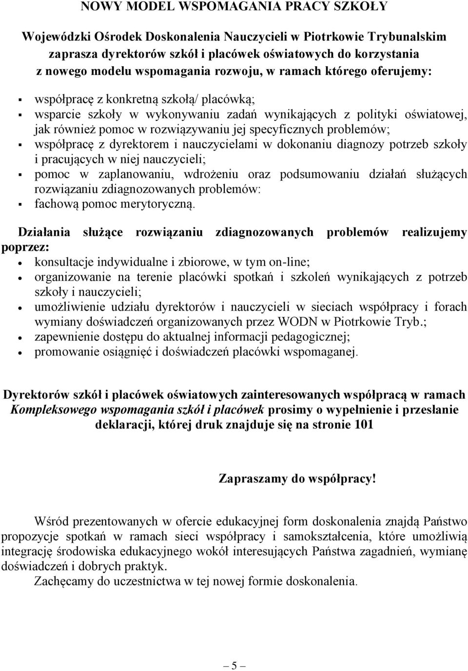 specyficznych problemów; współpracę z dyrektorem i nauczycielami w dokonaniu diagnozy potrzeb szkoły i pracujących w niej nauczycieli; pomoc w zaplanowaniu, wdrożeniu oraz podsumowaniu działań