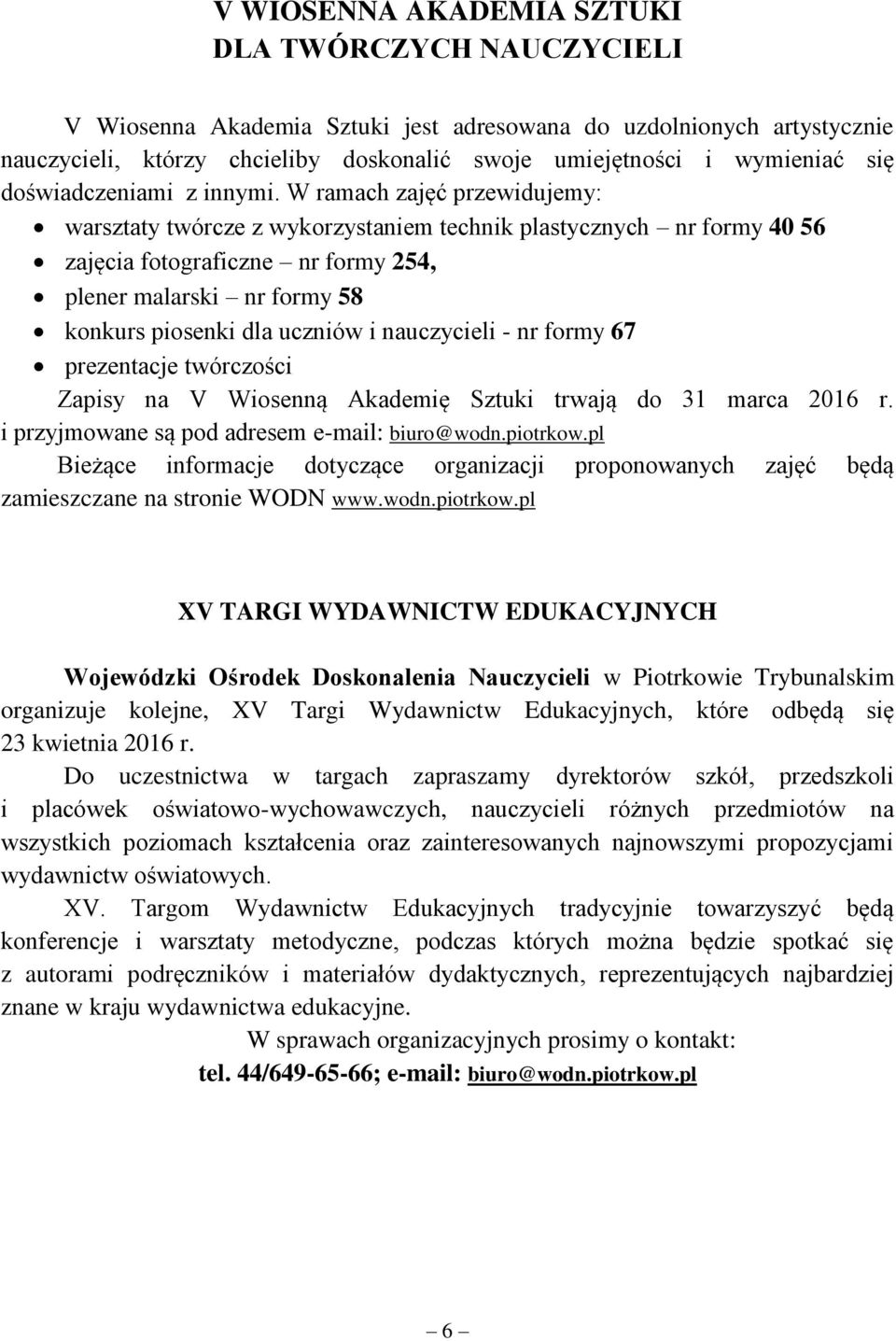 W ramach zajęć przewidujemy: warsztaty twórcze z wykorzystaniem technik plastycznych nr formy 40 56 zajęcia fotograficzne nr formy 254, plener malarski nr formy 58 konkurs piosenki dla uczniów i