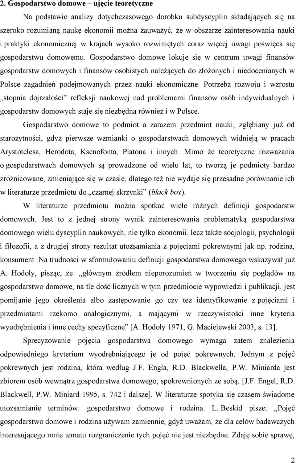 Gospodarstwo domowe lokuje się w centrum uwagi finansów gospodarstw domowych i finansów osobistych należących do złożonych i niedocenianych w Polsce zagadnień podejmowanych przez nauki ekonomiczne.