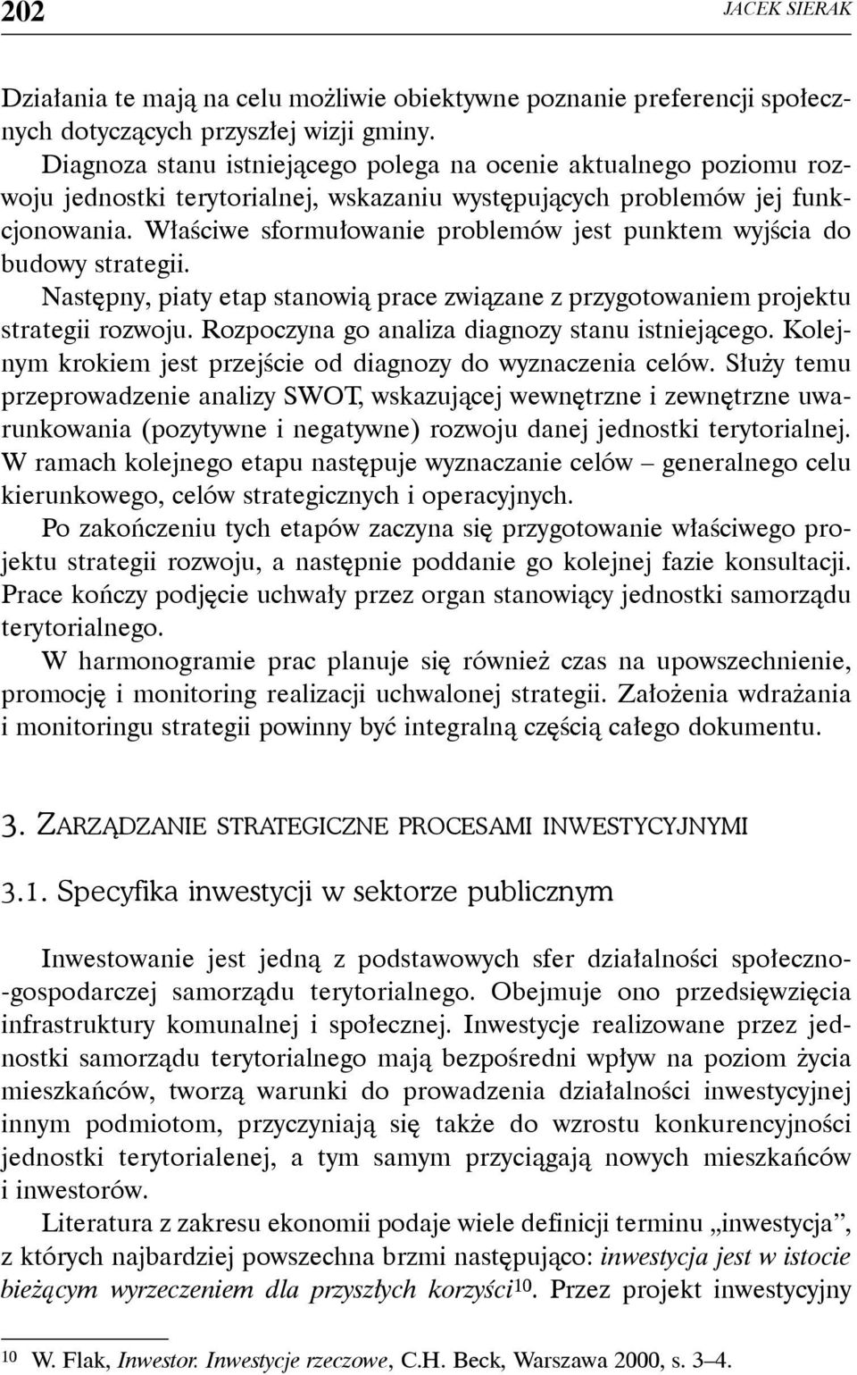 Właściwe sformułowanie problemów jest punktem wyjścia do budowy strategii. Następny, piaty etap stanowią prace związane z przygotowaniem projektu strategii rozwoju.