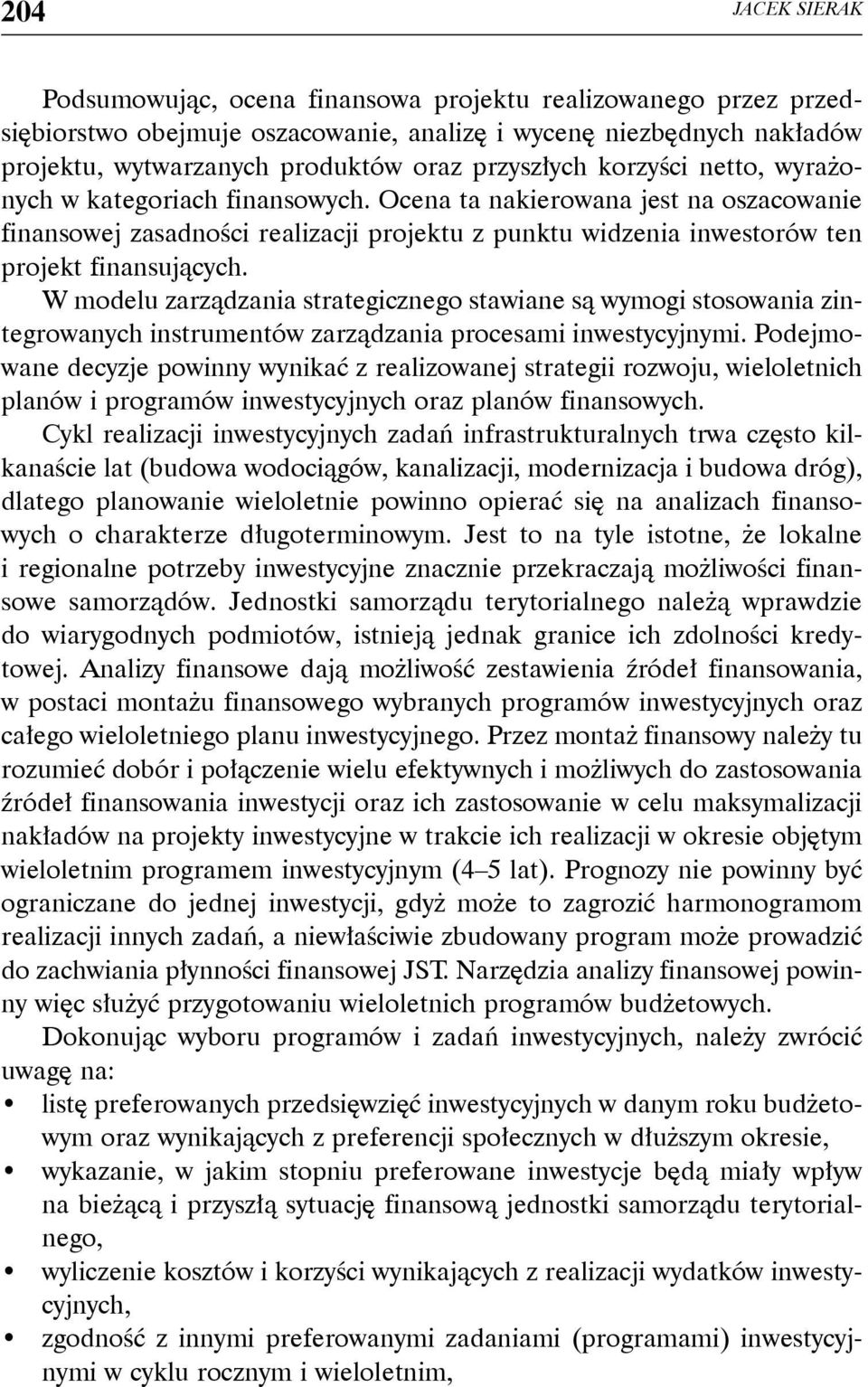 Ocena ta nakierowana jest na oszacowanie finansowej zasadności realizacji projektu z punktu widzenia inwestorów ten projekt finansujących.