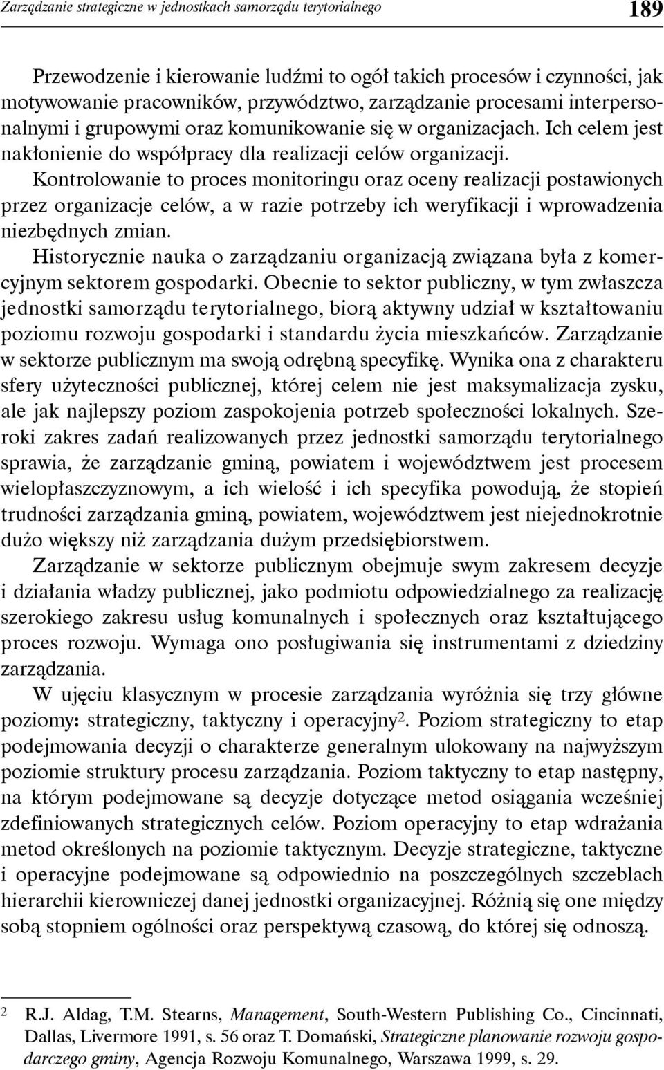 Kontrolowanie to proces monitoringu oraz oceny realizacji postawionych przez organizacje celów, a w razie potrzeby ich weryfikacji i wprowadzenia niezbędnych zmian.