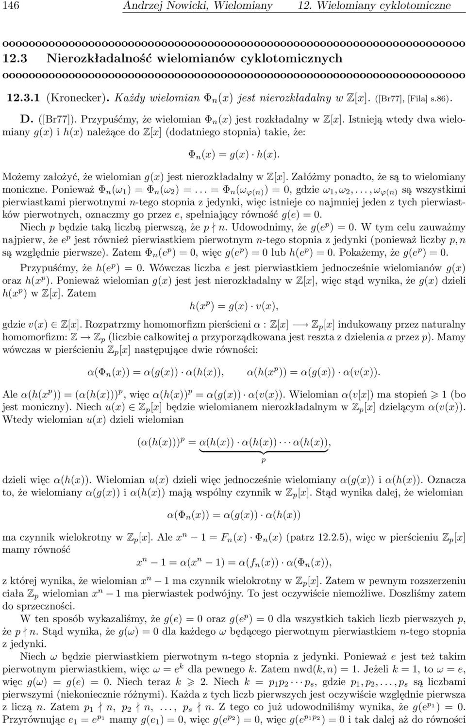 Istnieją wtedy dwa wielomiany g(x) i h(x) należące do Z[x] (dodatniego stopnia) takie, że: Φ n (x) = g(x) h(x). Możemy założyć, że wielomian g(x) jest nierozkładalny w Z[x].