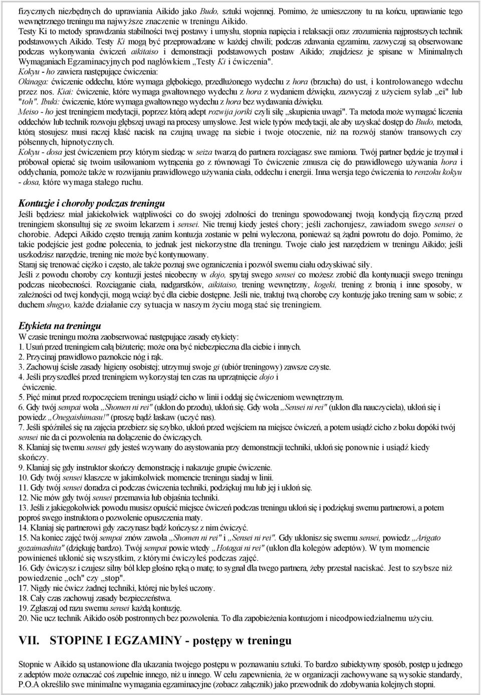 Testy Ki mogą być przeprowadzane w każdej chwili; podczas zdawania egzaminu, zazwyczaj są obserwowane podczas wykonywania ćwiczeń aikitaiso i demonstracji podstawowych postaw Aikido; znajdziesz je