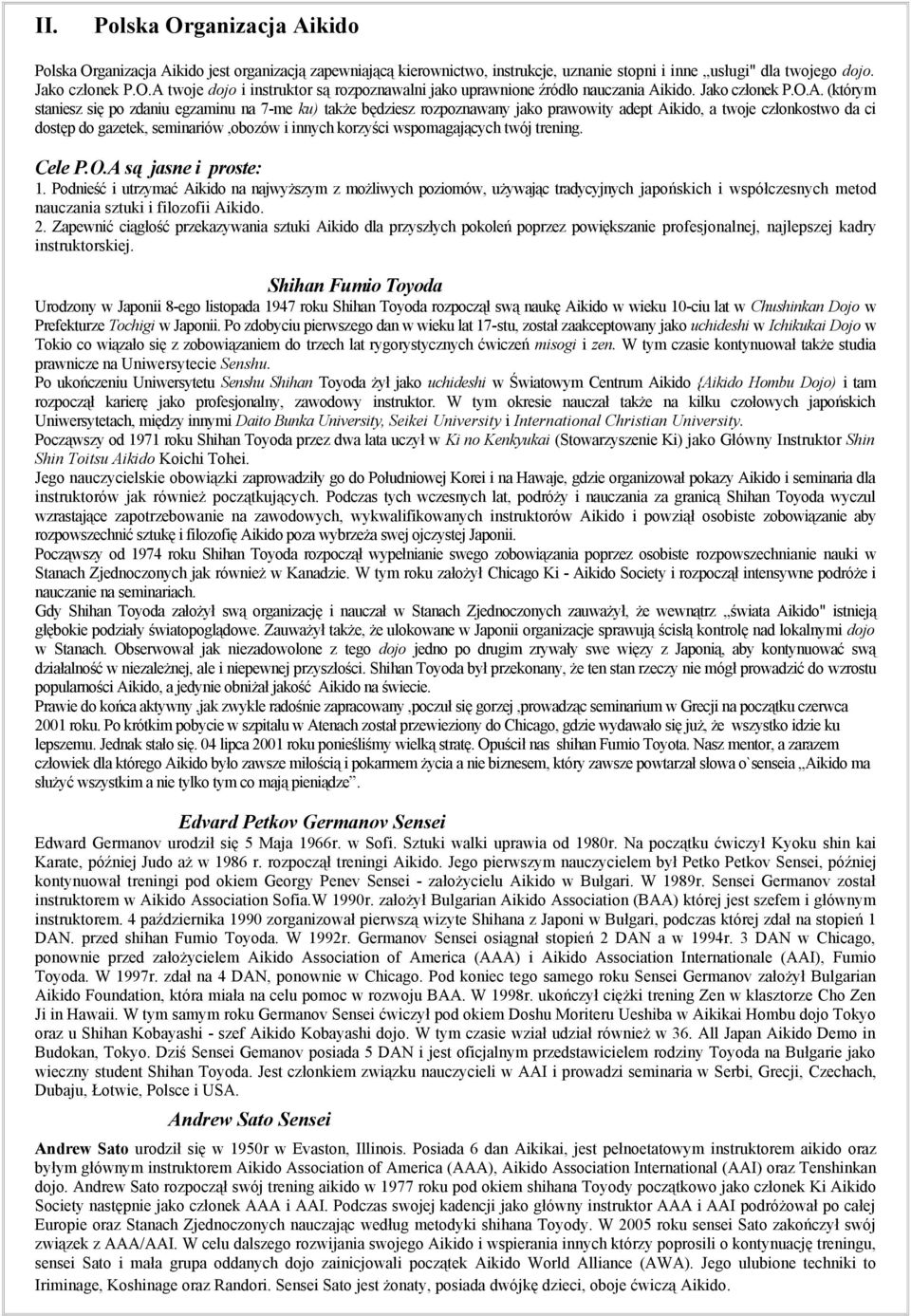 (którym staniesz się po zdaniu egzaminu na 7-me ku) także będziesz rozpoznawany jako prawowity adept Aikido, a twoje członkostwo da ci dostęp do gazetek, seminariów,obozów i innych korzyści