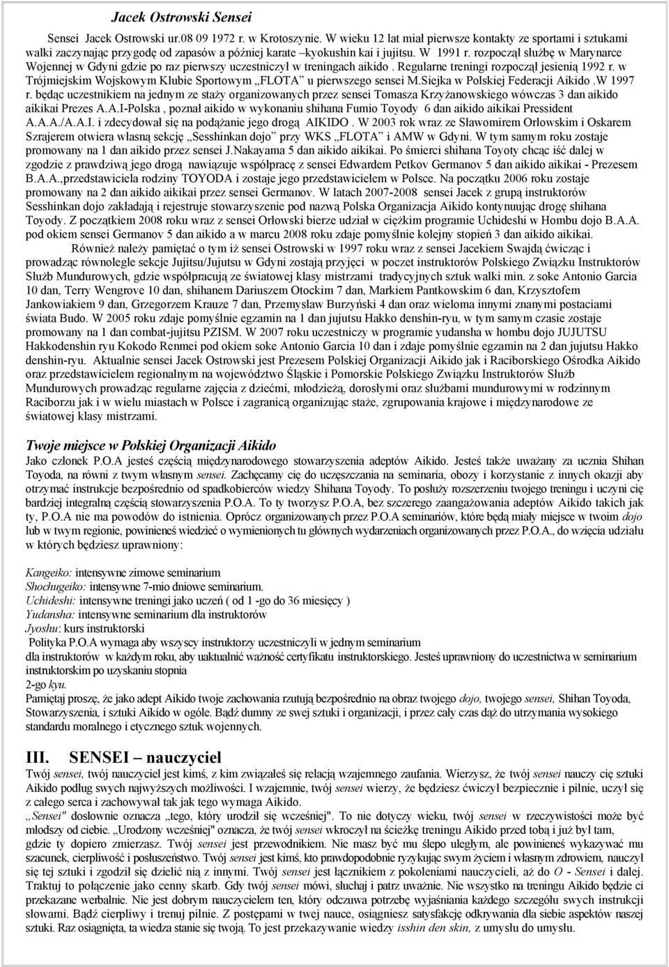 rozpoczął służbę w Marynarce Wojennej w Gdyni gdzie po raz pierwszy uczestniczył w treningach aikido. Regularne treningi rozpoczął jesienią 1992 r.