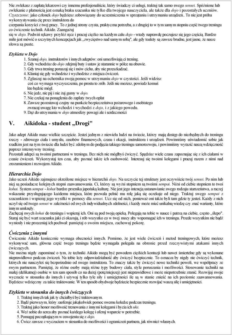 Czyszczenie: jako członek dojo będziesz zobowiązany do uczestniczenia w sprzątaniu i utrzymaniu urządzeń.. To nie jest próba wykorzystywania cię przez instruktora do czerpania korzyści z twej pracy.