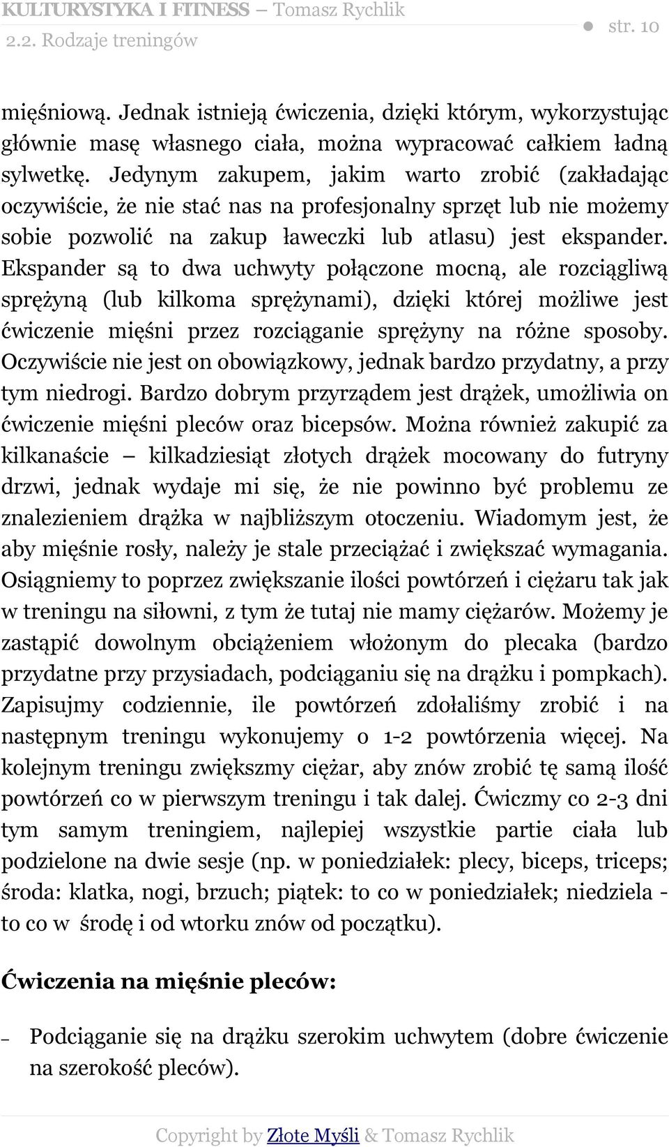 Ekspander są to dwa uchwyty połączone mocną, ale rozciągliwą sprężyną (lub kilkoma sprężynami), dzięki której możliwe jest ćwiczenie mięśni przez rozciąganie sprężyny na różne sposoby.