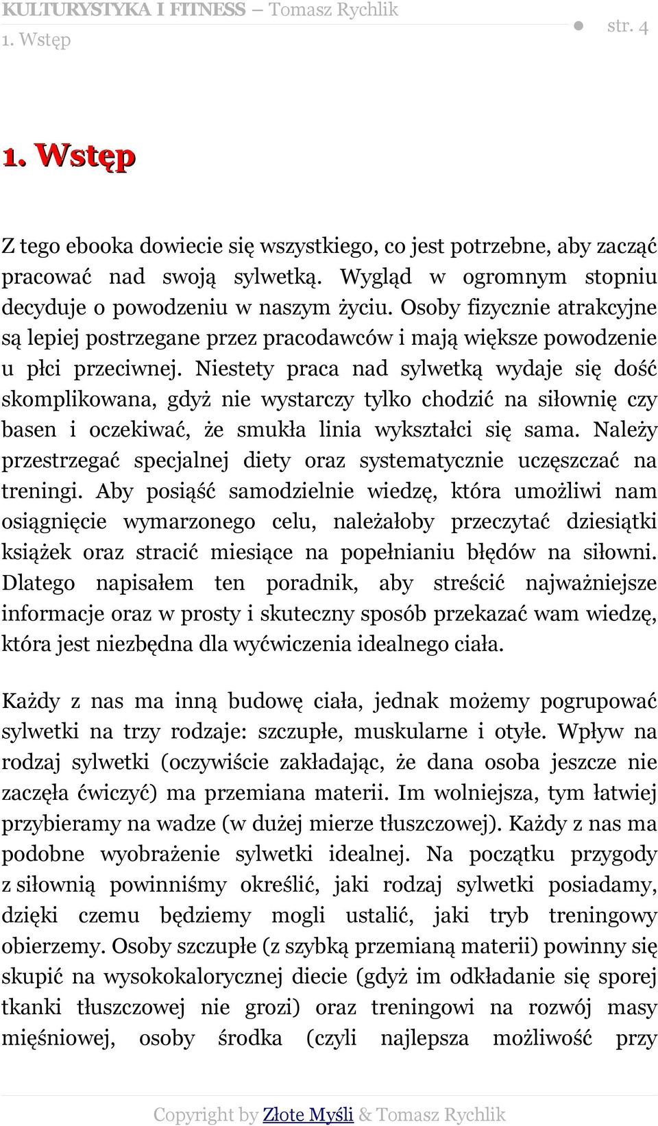 Niestety praca nad sylwetką wydaje się dość skomplikowana, gdyż nie wystarczy tylko chodzić na siłownię czy basen i oczekiwać, że smukła linia wykształci się sama.