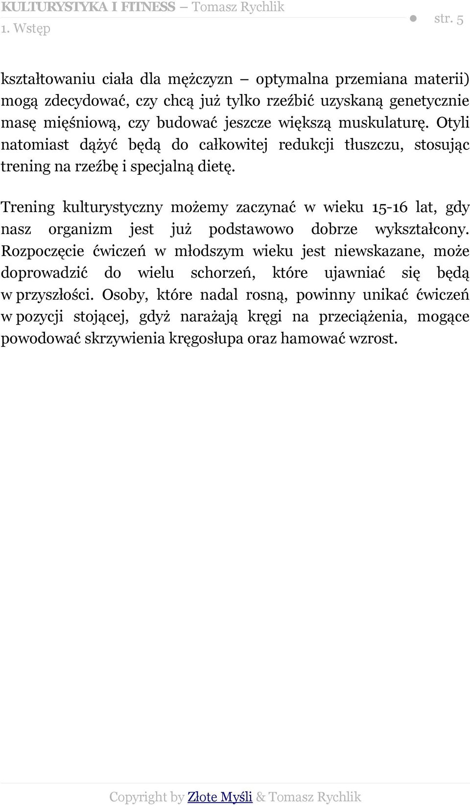 muskulaturę. Otyli natomiast dążyć będą do całkowitej redukcji tłuszczu, stosując trening na rzeźbę i specjalną dietę.