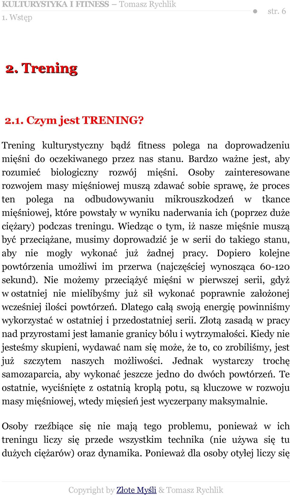 Osoby zainteresowane rozwojem masy mięśniowej muszą zdawać sobie sprawę, że proces ten polega na odbudowywaniu mikrouszkodzeń w tkance mięśniowej, które powstały w wyniku naderwania ich (poprzez duże