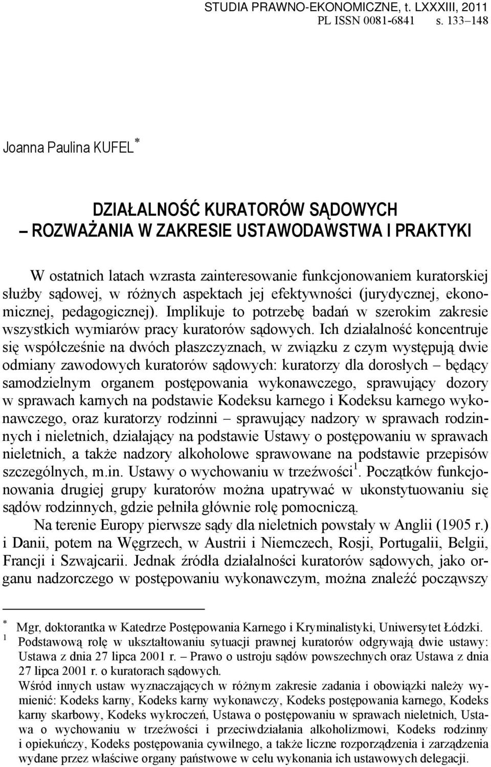 różnych aspektach jej efektywności (jurydycznej, ekonomicznej, pedagogicznej). Implikuje to potrzebę badań w szerokim zakresie wszystkich wymiarów pracy kuratorów sądowych.