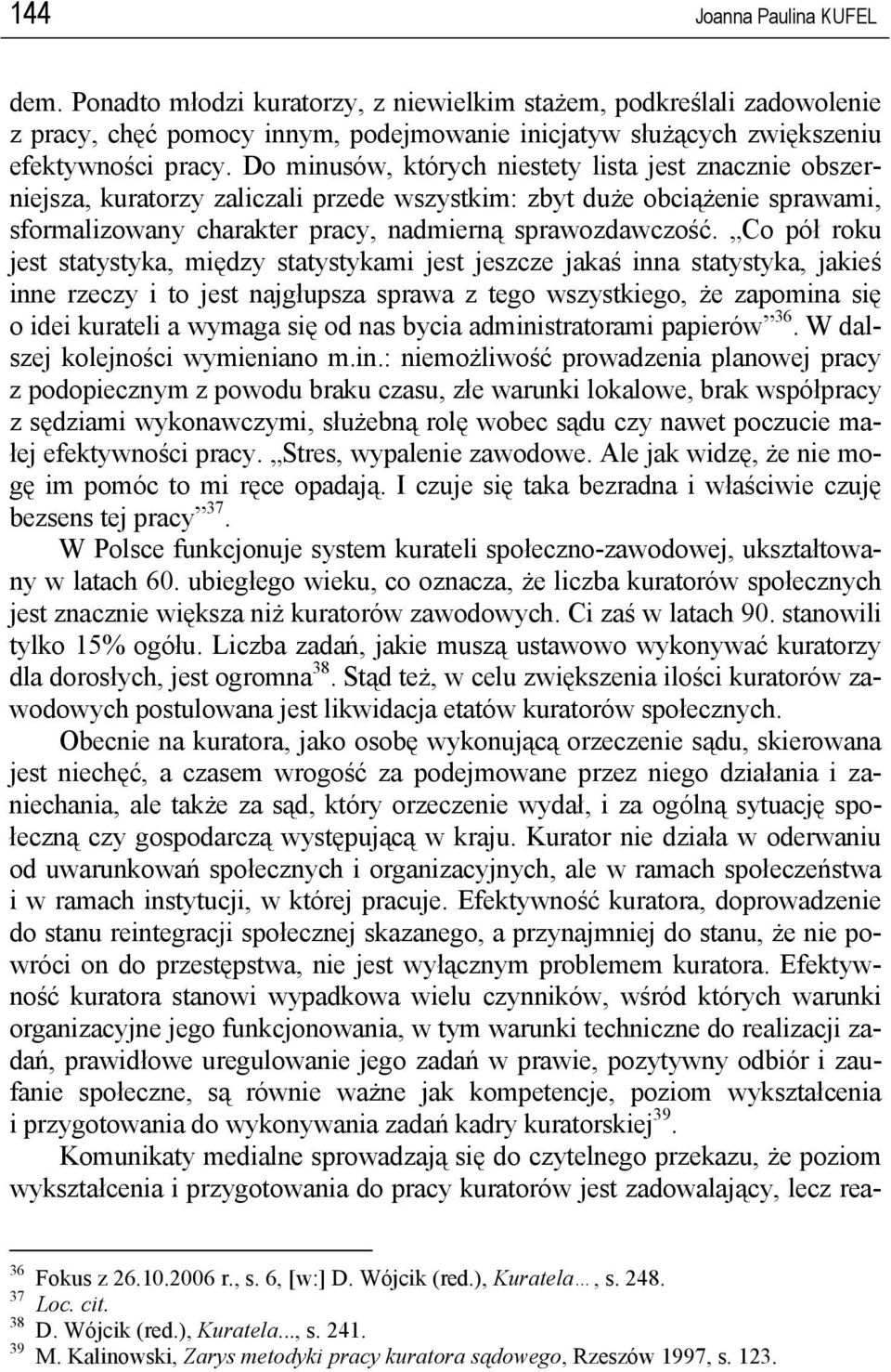 Co pół roku jest statystyka, między statystykami jest jeszcze jakaś inna statystyka, jakieś inne rzeczy i to jest najgłupsza sprawa z tego wszystkiego, że zapomina się o idei kurateli a wymaga się od