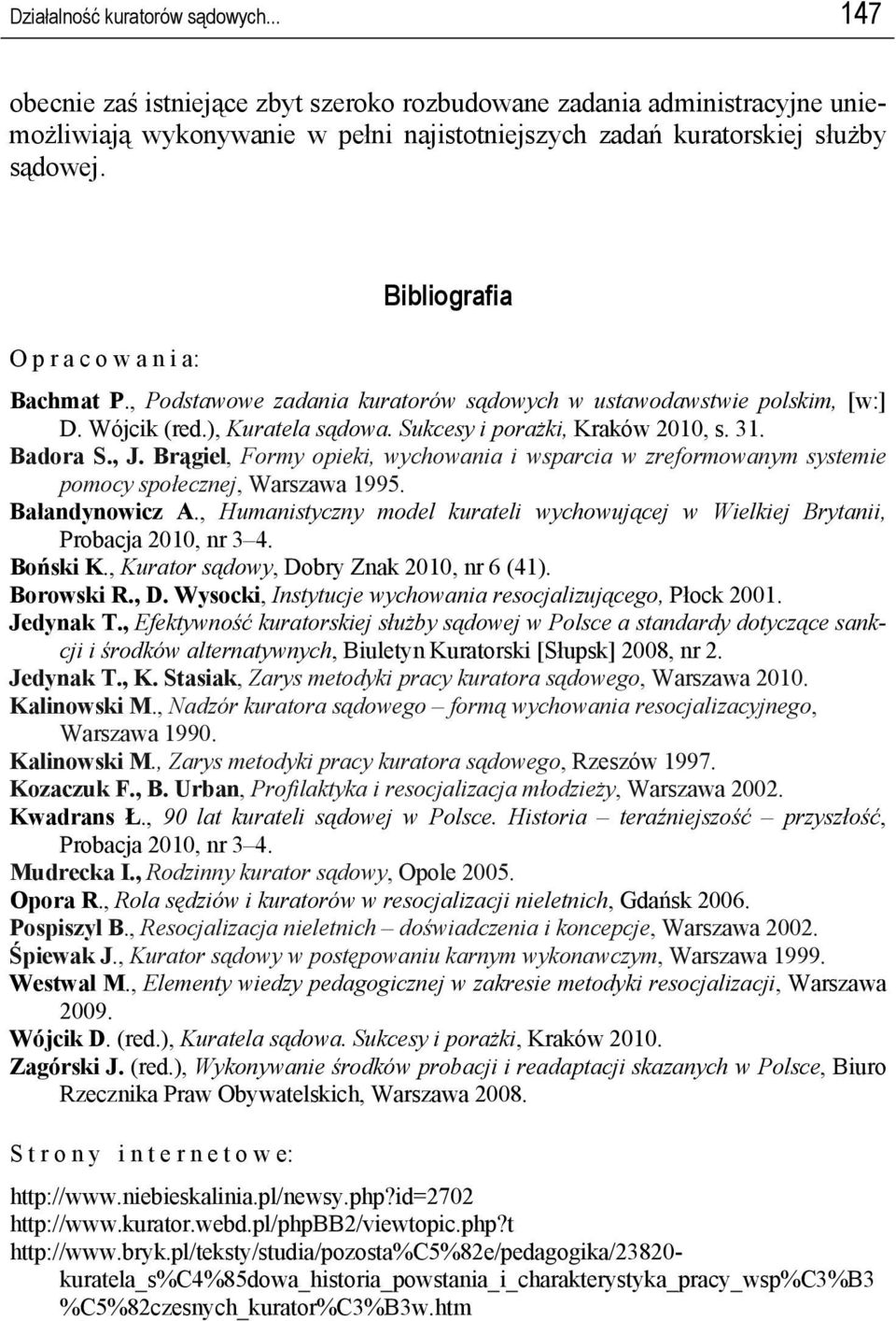 , J. Brągiel, Formy opieki, wychowania i wsparcia w zreformowanym systemie pomocy społecznej, Warszawa 1995. Bałandynowicz A.
