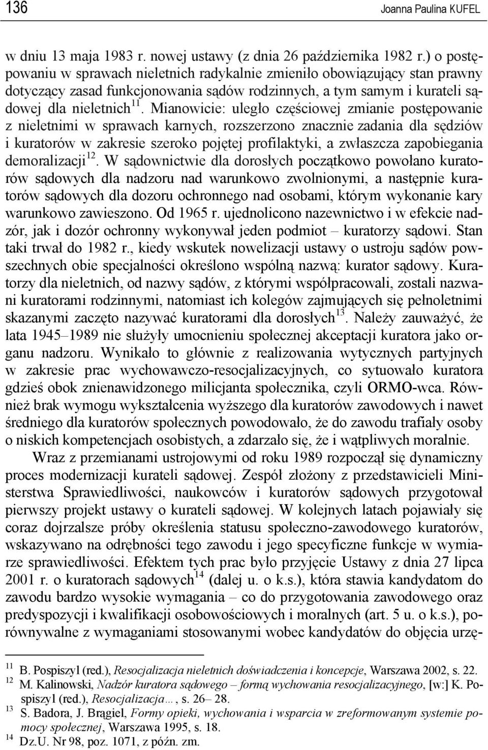 Mianowicie: uległo częściowej zmianie postępowanie z nieletnimi w sprawach karnych, rozszerzono znacznie zadania dla sędziów i kuratorów w zakresie szeroko pojętej profilaktyki, a zwłaszcza