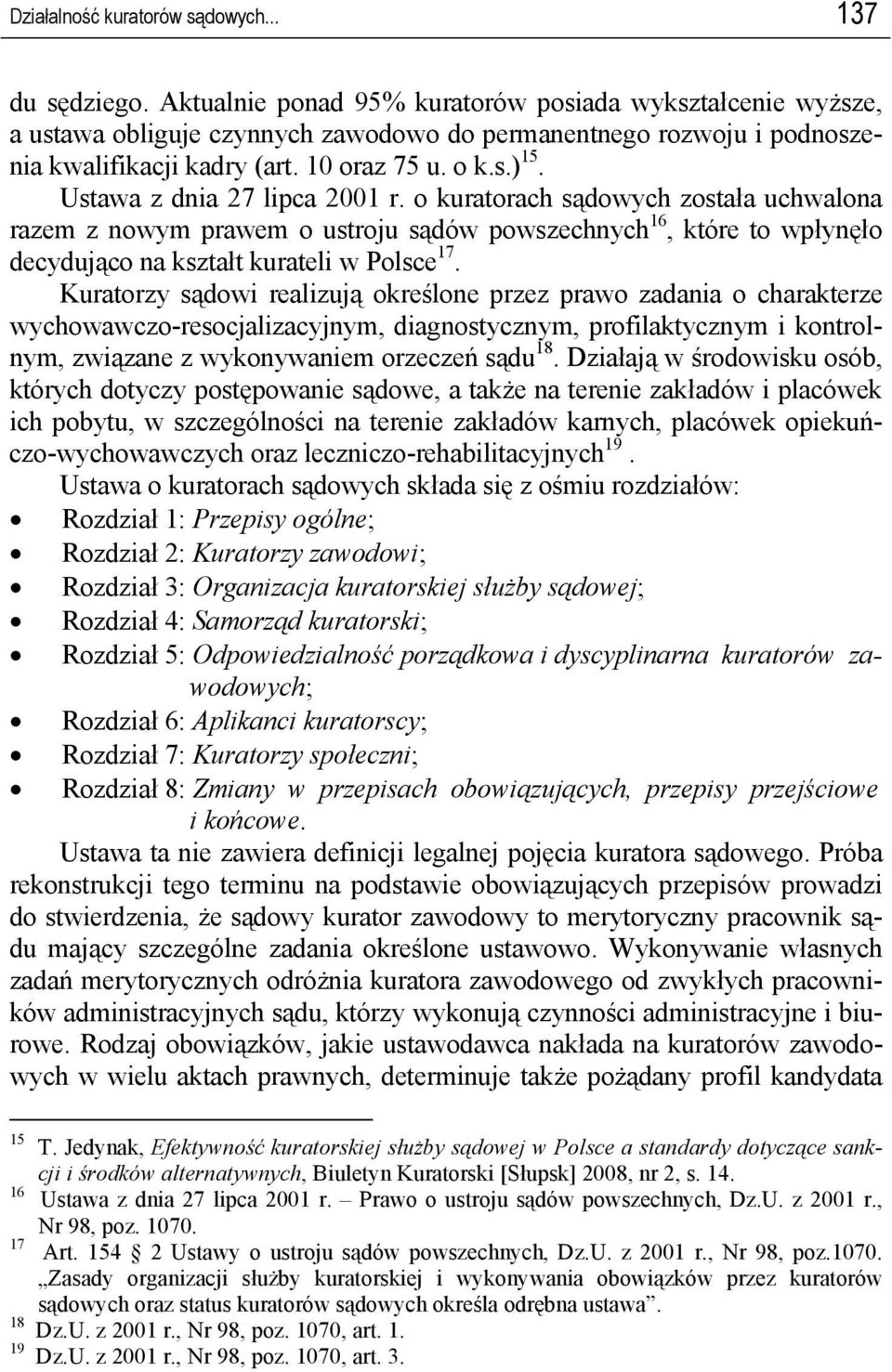 Ustawa z dnia 27 lipca 2001 r. o kuratorach sądowych została uchwalona razem z nowym prawem o ustroju sądów powszechnych 16, które to wpłynęło decydująco na kształt kurateli w Polsce 17.