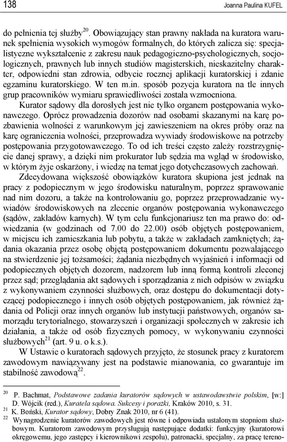 socjologicznych, prawnych lub innych studiów magisterskich, nieskazitelny charakter, odpowiedni stan zdrowia, odbycie rocznej aplikacji kuratorskiej i zdanie egzaminu kuratorskiego. W ten m.in. sposób pozycja kuratora na tle innych grup pracowników wymiaru sprawiedliwości została wzmocniona.