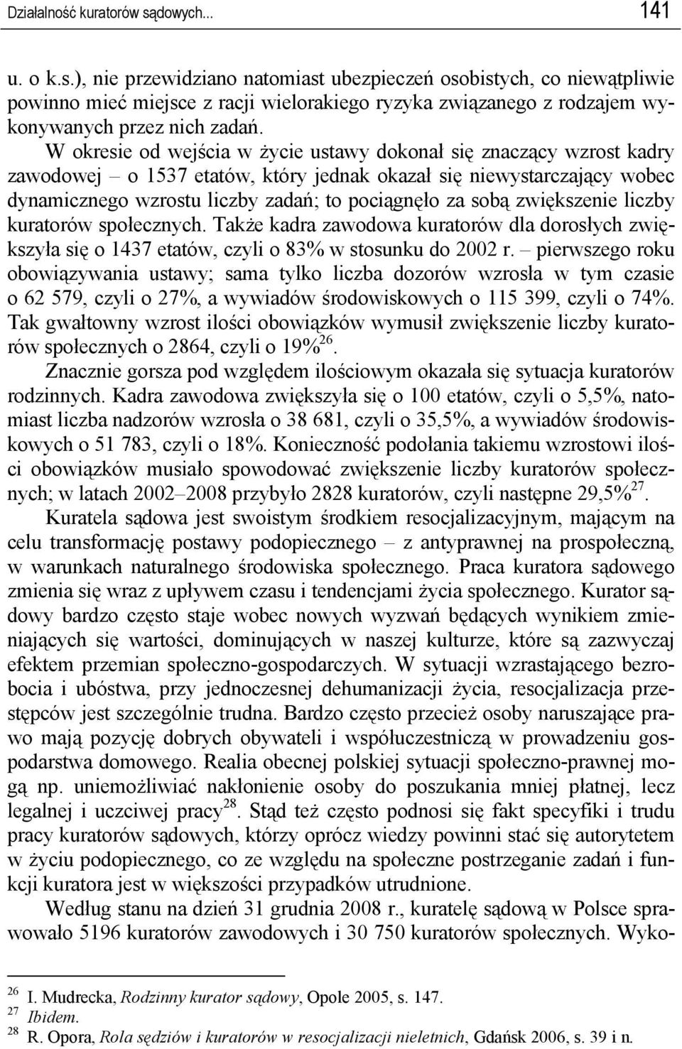 zwiększenie liczby kuratorów społecznych. Także kadra zawodowa kuratorów dla dorosłych zwiększyła się o 1437 etatów, czyli o 83% w stosunku do 2002 r.