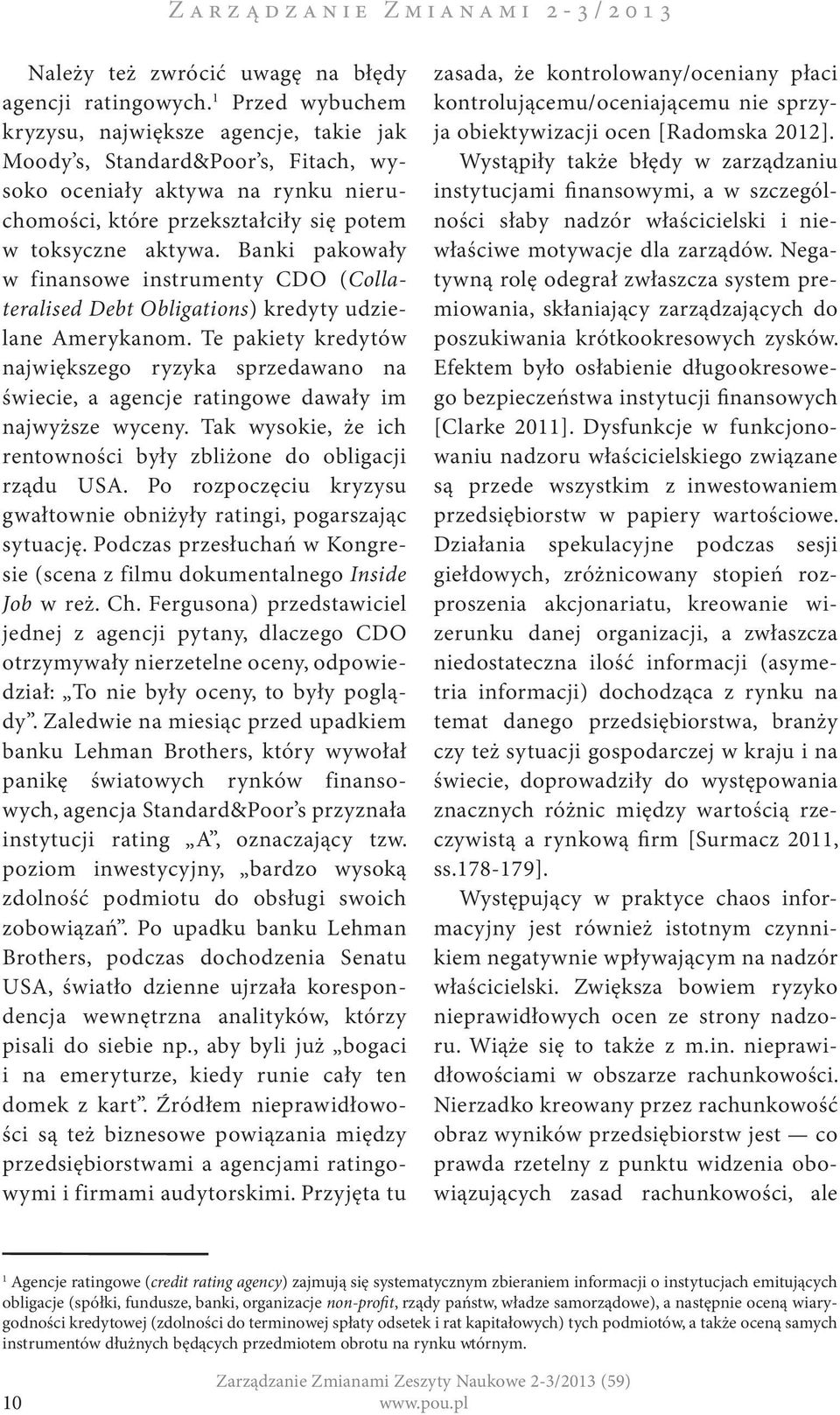 Banki pakowały w finansowe instrumenty CDO (Collateralised Debt Obligations) kredyty udzielane Amerykanom.