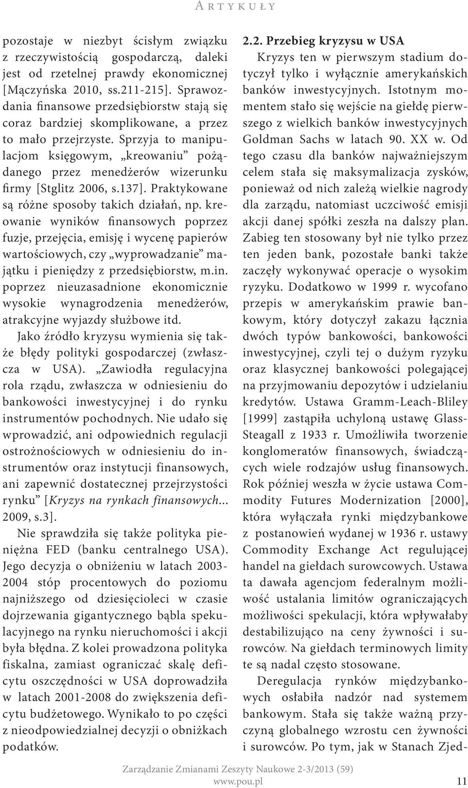 Sprzyja to manipulacjom księgowym, kreowaniu pożądanego przez menedżerów wizerunku firmy [Stglitz 2006, s.137]. Praktykowane są różne sposoby takich działań, np.