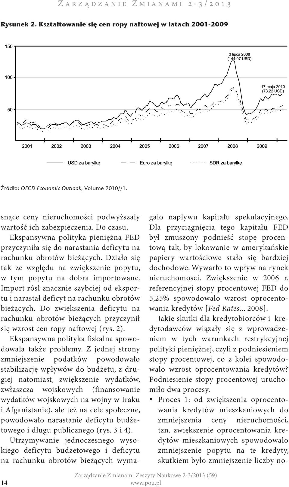 Działo się tak ze względu na zwiększenie popytu, w tym popytu na dobra importowane. Import rósł znacznie szybciej od eksportu i narastał deficyt na rachunku obrotów bieżących.