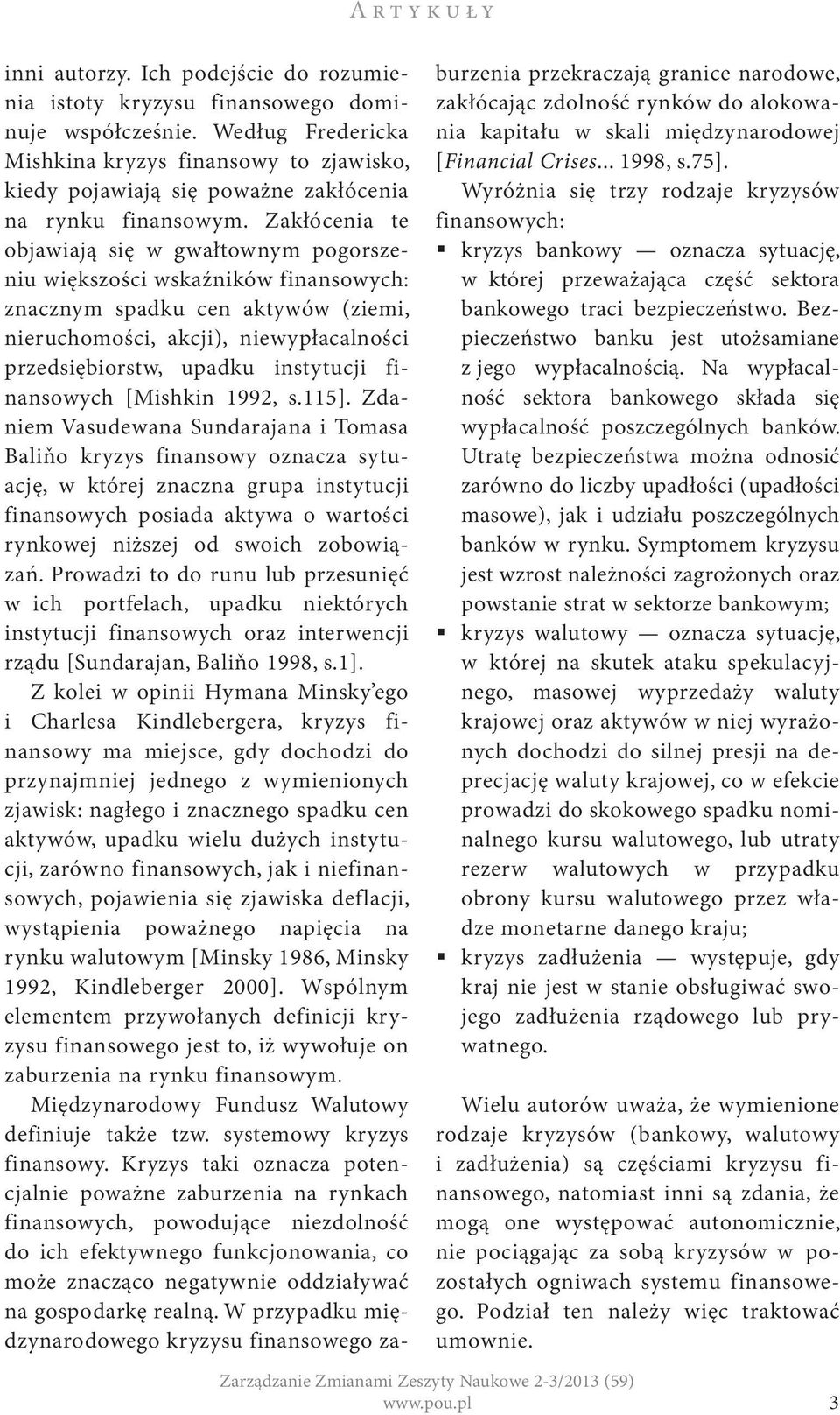 Zakłócenia te objawiają się w gwałtownym pogorszeniu większości wskaźników finansowych: znacznym spadku cen aktywów (ziemi, nieruchomości, akcji), niewypłacalności przedsiębiorstw, upadku instytucji