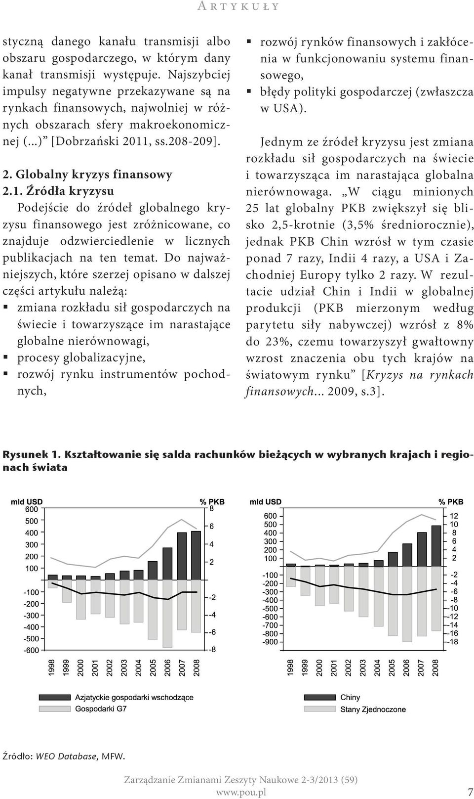 , ss.208-209]. 2. Globalny kryzys finansowy 2.1. Źródła kryzysu Podejście do źródeł globalnego kryzysu finansowego jest zróżnicowane, co znajduje odzwierciedlenie w licznych publikacjach na ten temat.