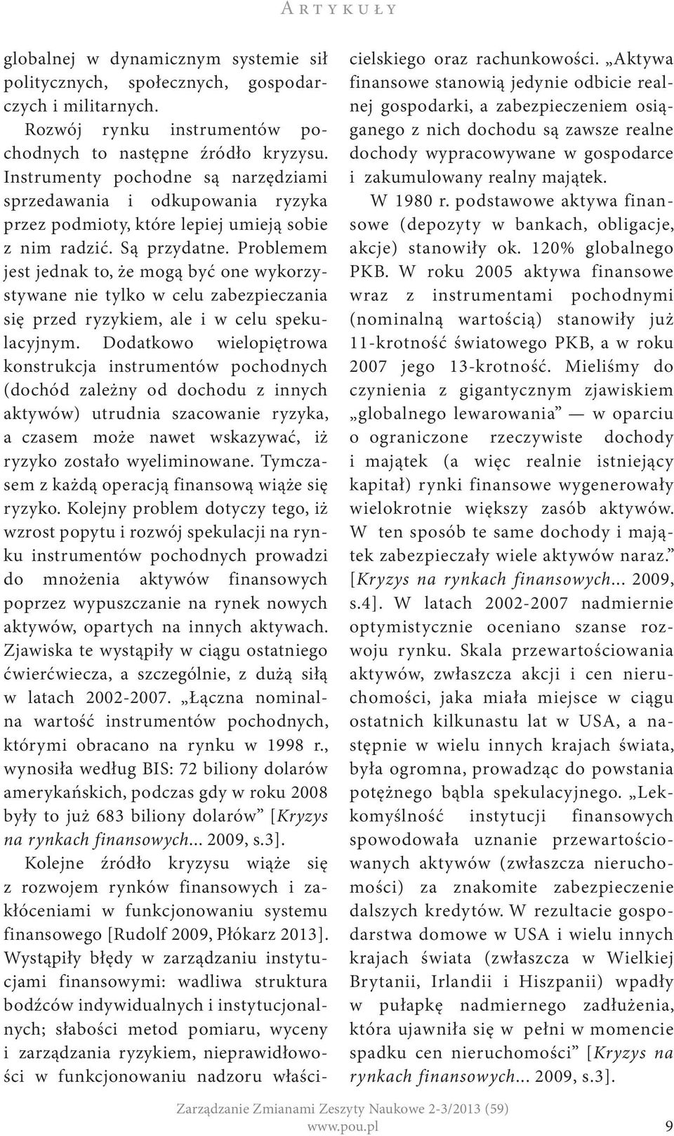 Problemem jest jednak to, że mogą być one wykorzystywane nie tylko w celu zabezpieczania się przed ryzykiem, ale i w celu spekulacyjnym.